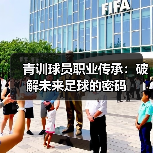 青训球员职业传承:破解未来足球的密码-图3 青训球员职业传承:破解未来足球的密码-图3
