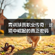 青训球员职业传奇:逆境中崛起的真正密码-图3 青训球员职业传奇:逆境中崛起的真正密码-图3