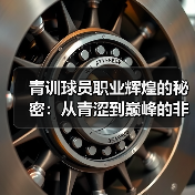 青训球员职业辉煌的秘密:从青涩到巅峰的非凡蜕变-图6 青训球员职业辉煌的秘密:从青涩到巅峰的非凡蜕变-图6