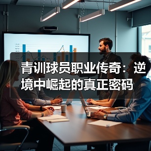 青训球员职业传奇:逆境中崛起的真正密码-图5 青训球员职业传奇:逆境中崛起的真正密码-图5