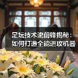 足坛技术流前锋揭秘:如何打造全能进攻机器-图5 足坛技术流前锋揭秘:如何打造全能进攻机器-图5