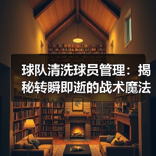 球队清洗球员管理：揭秘转瞬即逝的战术魔法-图5