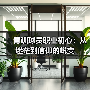 青训球员职业初心:从迷茫到信仰的蜕变-图6 青训球员职业初心:从迷茫到信仰的蜕变-图6