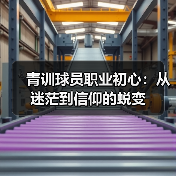 青训球员职业初心:从迷茫到信仰的蜕变-图5 青训球员职业初心:从迷茫到信仰的蜕变-图5