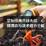 足坛经典点球大战：心理博弈与战术细节全解析-图4