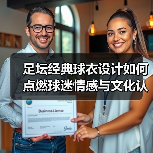 足坛经典球衣设计如何点燃球迷情感与文化认同？-图2