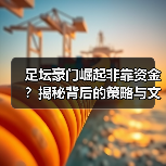 足坛豪门崛起非靠资金？揭秘背后的策略与文化密码-图2