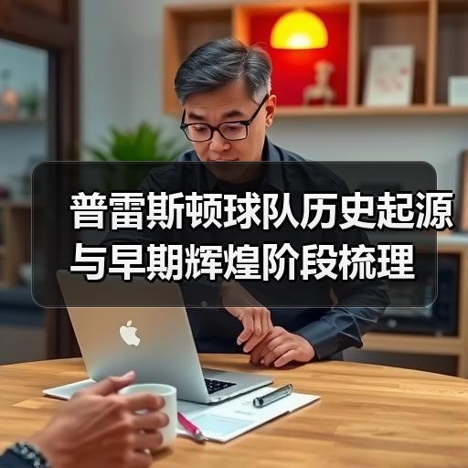 普雷斯顿球队历史起源与早期辉煌阶段梳理-图2
